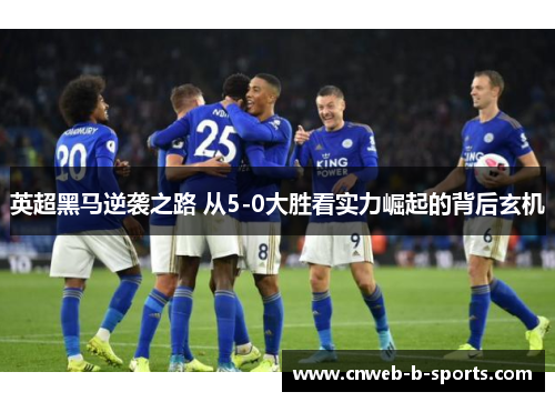英超黑马逆袭之路 从5-0大胜看实力崛起的背后玄机