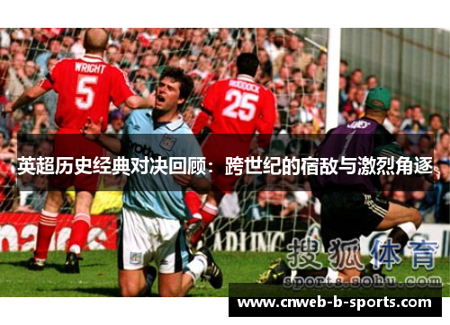 英超历史经典对决回顾：跨世纪的宿敌与激烈角逐