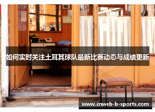 如何实时关注土耳其球队最新比赛动态与成绩更新