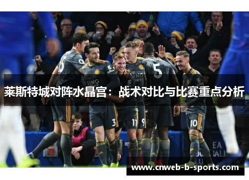 莱斯特城对阵水晶宫：战术对比与比赛重点分析