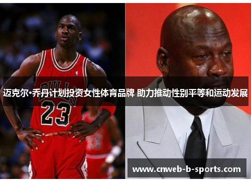 迈克尔·乔丹计划投资女性体育品牌 助力推动性别平等和运动发展
