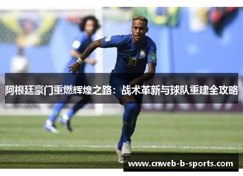 阿根廷豪门重燃辉煌之路：战术革新与球队重建全攻略