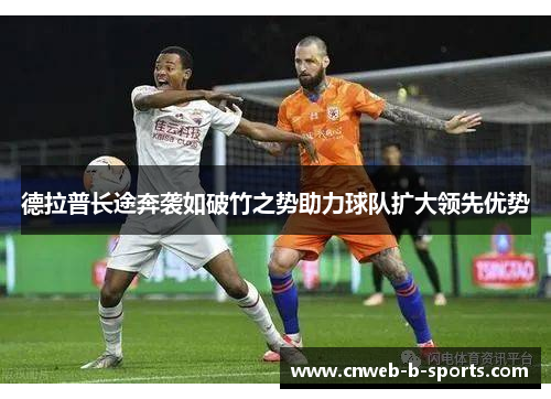 德拉普长途奔袭如破竹之势助力球队扩大领先优势